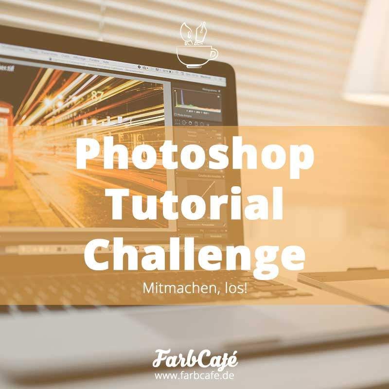 Photoshop Tutorial Challenge vom FarbCafé